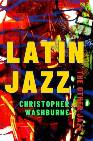 Latin Jazz av Christopher (Assistant Professor of Ethnomusicology Assistant Professor of Ethnomusicology Columbia University) Washburne
