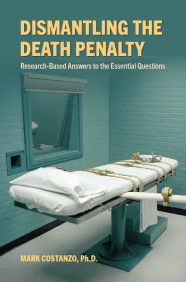 Dismantling the Death Penalty av Mark (Professor of Psychological Science Professor of Psychological Science Claremont McKenna College) Costanzo