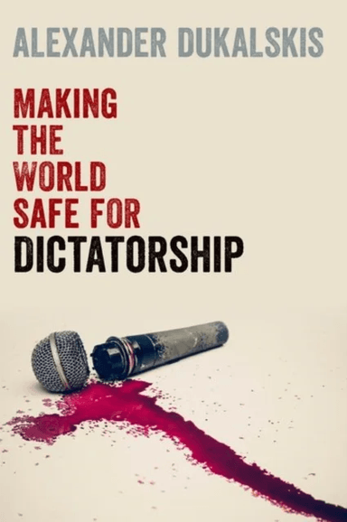 Making the World Safe for Dictatorship av Alexander (Associate Professor in the School of Politics and International Relations Associate Professor in