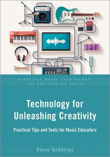 Technology for Unleashing Creativity av Steve (Independent scholar and performer Giddings, Independent scholar and performer columnist, Canadian Music