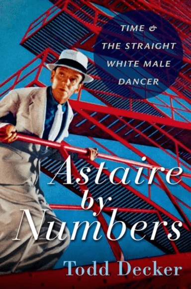 Astaire by Numbers av Todd (Paul Tietjens Professor of Music Paul Tietjens Professor of Music Washington University in St. Louis) Decker