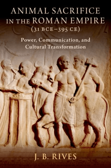 Animal Sacrifice in the Roman Empire (31 BCE-395 CE) av J. B. (Kenan Eminent Professor of Classics Kenan Eminent Professor of Classics University of N