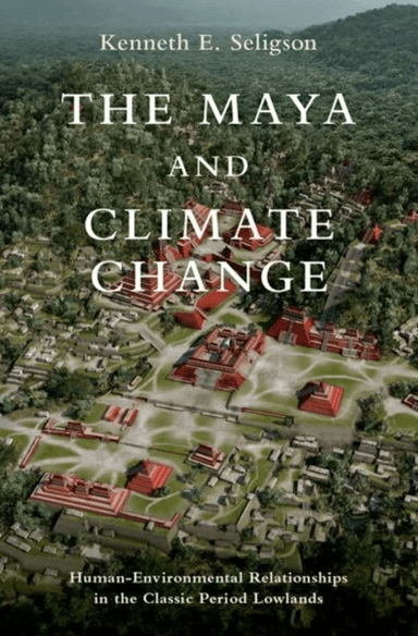 The Maya and Climate Change av Kenneth E. (Assistant Professor of Anthropology Assistant Professor of Anthropology California State University) Seligs