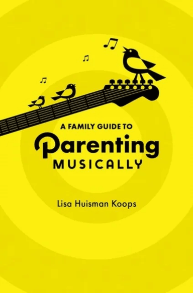 A Family Guide to Parenting Musically av Lisa (Professor of Music Education Professor of Music Education Case Western Reserve University) Huisman Koop