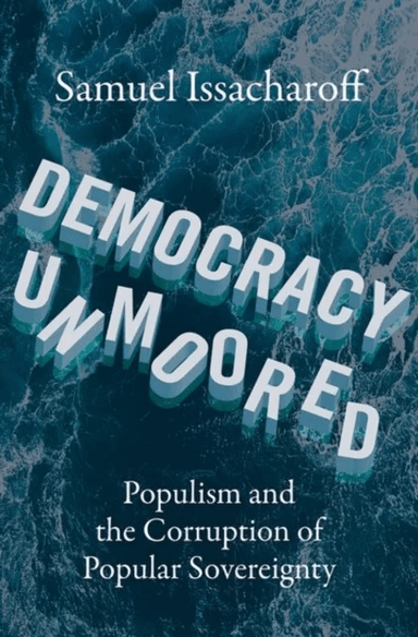 Democracy Unmoored av Samuel (Reiss Professor of Constitutional Law Reiss Professor of Constitutional Law New York University School of Law) Issacharo