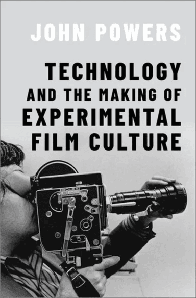 Technology and the Making of Experimental Film Culture av John (Assistant Professor of Film and Media Studies Assistant Professor of Film and Media St