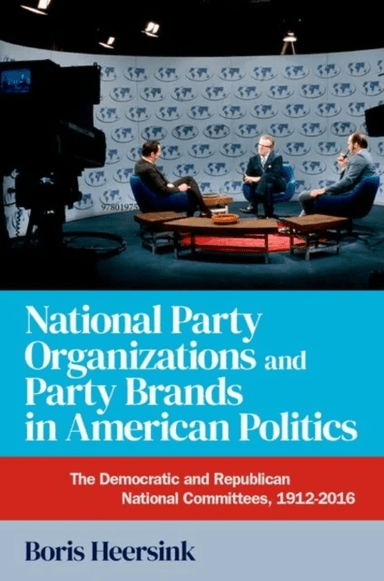 National Party Organizations and Party Brands in American Politics av Boris (Assistant Professor of Political Heersink