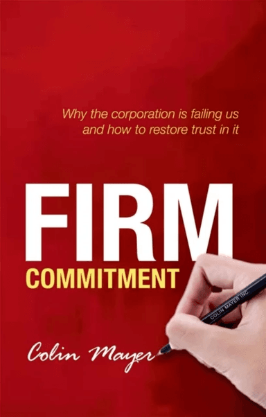 Firm Commitment av Colin (Peter Moores Professor of Management Studies Said Business School University of Oxford Peter Moores Professor of Management