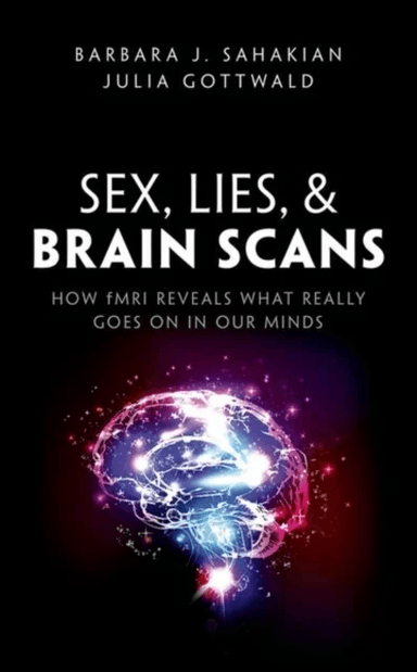 Sex, Lies, and Brain Scans av Barbara J. (Professor of Clinical Neuropsychology University of Cambridge) Sahakian, Julia (PhD student at Department of