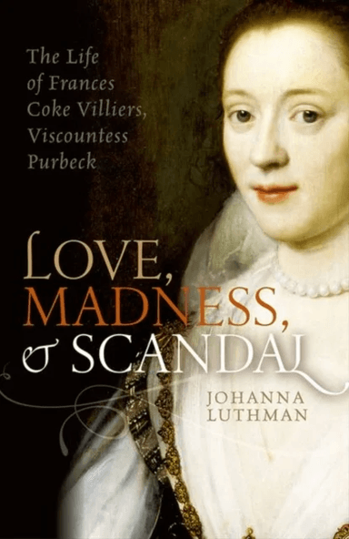 Love, Madness, and Scandal av Johanna (Associate Professor of History University of North Georgia) Luthman