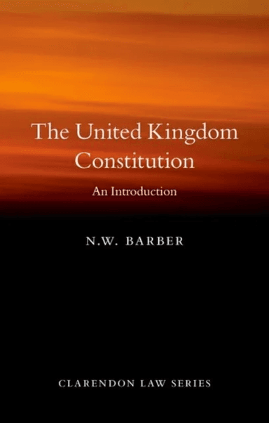 The United Kingdom Constitution av N. W. (Professor of Constitutional Law and Theory Professor of Constitutional Law and Theory University of Oxford)