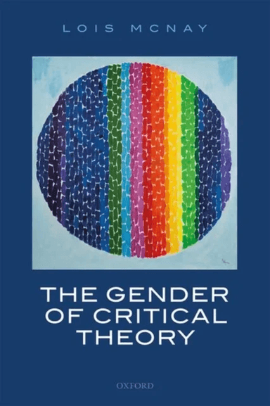 The Gender of Critical Theory av Lois (Professor of the Theory of Politics Professor of the Theory of Politics University of Oxford) McNay