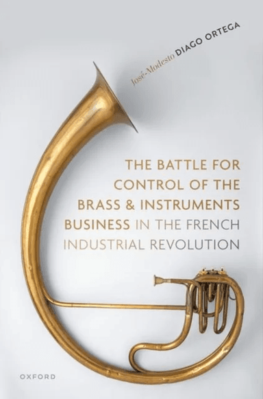 The Battle for Control of the Brass and Instruments Business in the French Industrial Revolution av Dr Jose-Modesto (Professor of Saxophone and Organo