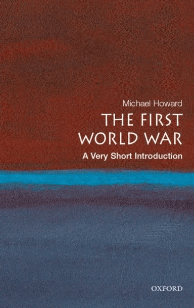 The First World War: A Very Short Introduction av Michael (Emeritus Professor of Modern History University of Oxford &amp; Yale University) Howard