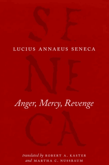 Anger, Mercy, Revenge av Lucius Annaeus Seneca, Robert A Kaster, Martha C Nussbaum, Robert A. Kaster, Martha C. Nussbaum