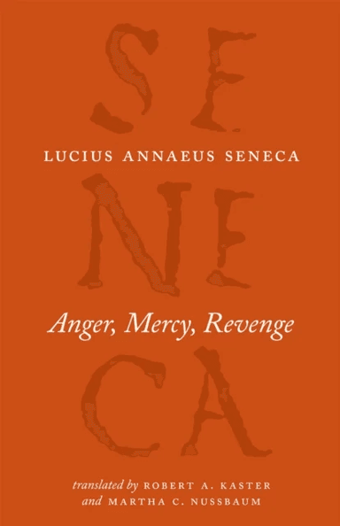 Anger, Mercy, Revenge av Lucius Annaeus Seneca, Robert A Kaster, Martha C Nussbaum, Robert A. Kaster, Martha C. Nussbaum