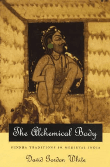 The Alchemical Body - Siddha Traditions in Medieval India av David Gordon White
