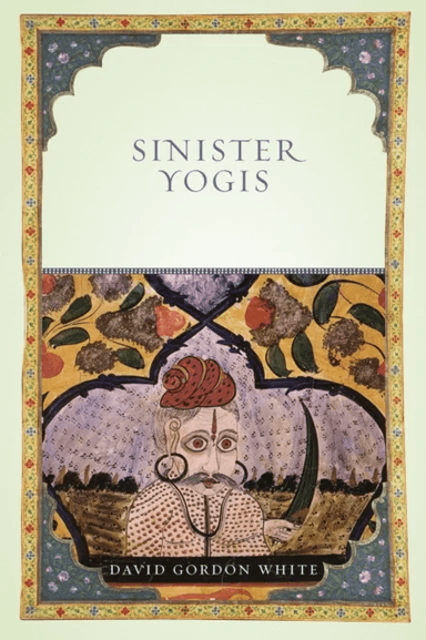 Sinister Yogis av David Gordon White