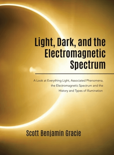 Light, Dark and the Electromagnetic Spectrum av Scott Benjamin Gracie