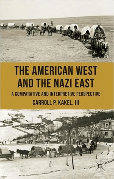 The American West and the Nazi East av Carroll P. Kakel III