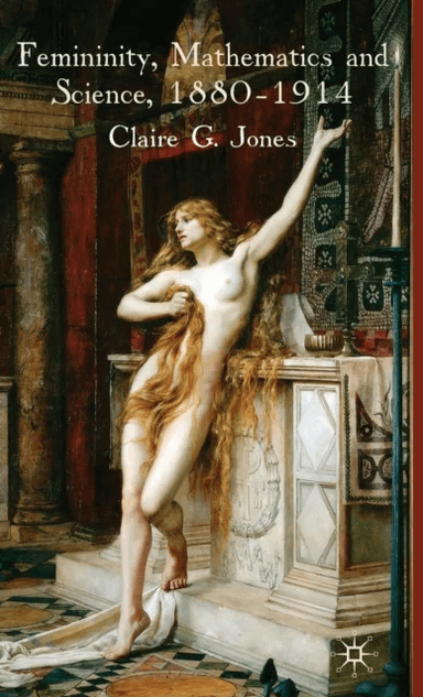 Femininity, Mathematics and Science, 1880-1914 av Claire G. Jones