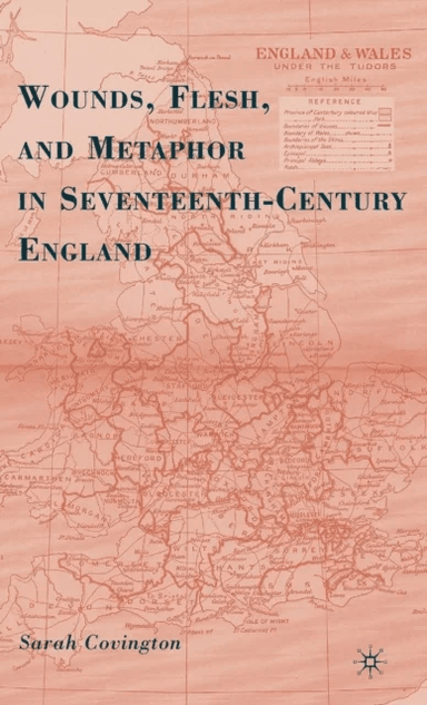 Wounds, Flesh, and Metaphor in Seventeenth-Century England av Sarah Covington