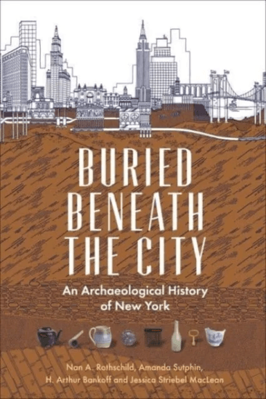 Buried Beneath the City av Nan A. Rothschild, Amanda Sutphin, H. Arthur Bankoff, Jessica Striebel MacLean
