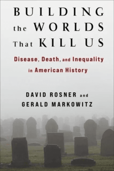 Building the Worlds That Kill Us av David Rosner, Gerald Markowitz
