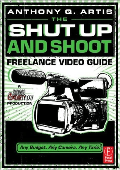 The Shut Up and Shoot Freelance Video Guide av Anthony Artis