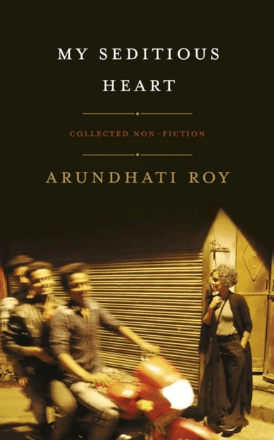 My Seditious Heart av Arundhati Roy