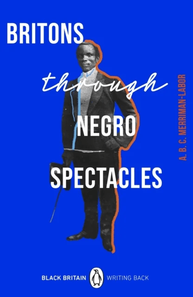 Britons Through Negro Spectacles av ABC Merriman-Labor