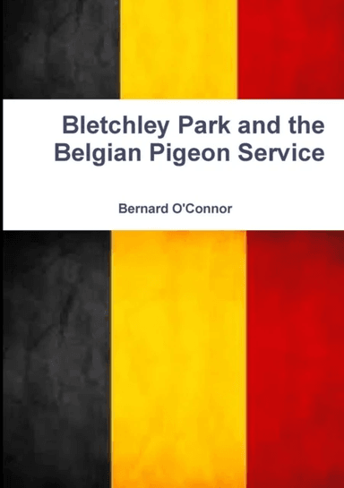 Bletchley Park and the Belgian Pigeon Service av Bernard O'Connor