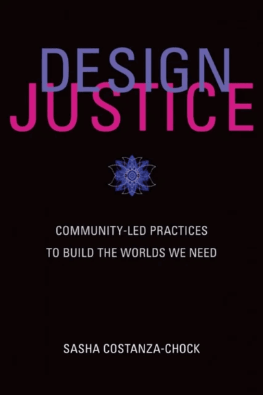 Design Justice av Sasha (Assistant Professor of Civic Media Massachusetts Institute of Technology) Costanza-Chock
