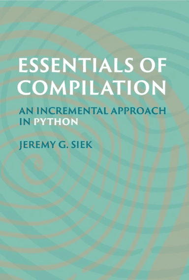 Essentials of Compilation av Jeremy G. Siek