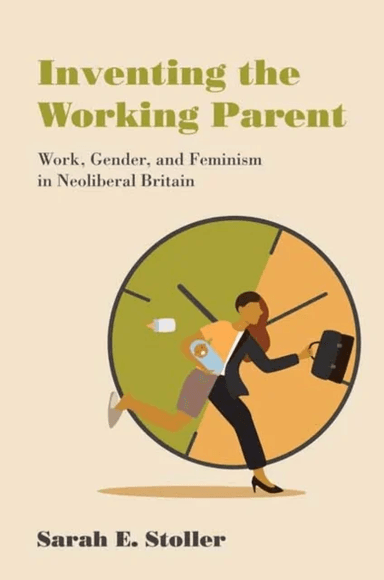 Inventing the Working Parent av Sarah E. Stoller