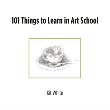 101 Things to Learn in Art School av Kit White