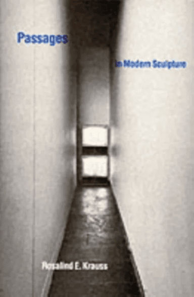 Passages in Modern Sculpture av Rosalind E. (Editor October magazine / Professor Columbia University) Krauss