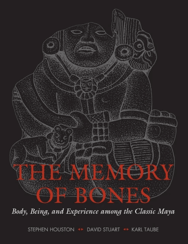 The Memory of Bones av Stephen D. Houston, David Stuart, Karl Taube