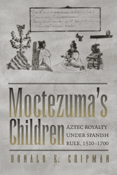Moctezuma's Children av Donald E. Chipman