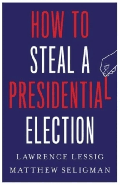 How to Steal a Presidential Election av Lawrence Lessig, Matthew Seligman