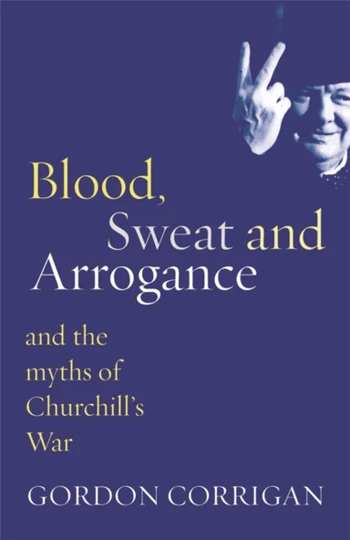 Blood, Sweat and Arrogance av Gordon Corrigan