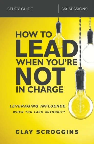 How to Lead When You're Not in Charge Study Guide av Clay Scroggins