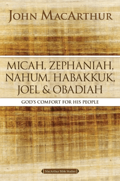 Micah, Zephaniah, Nahum, Habakkuk, Joel, and Obadiah av John F. Macarthur