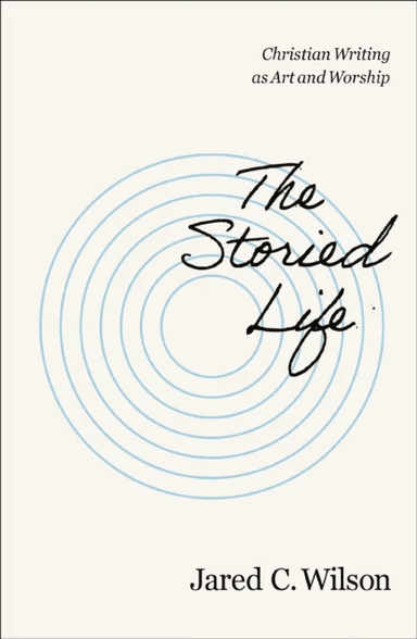 The Storied Life av Jared C. Wilson