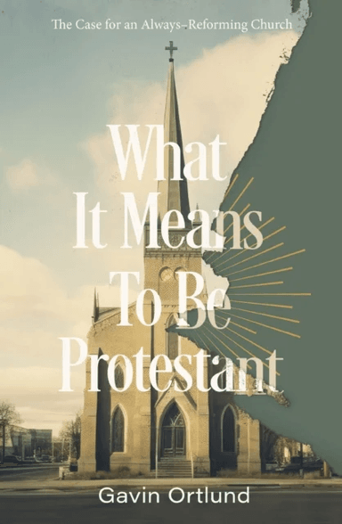 What It Means to Be Protestant av Gavin Ortlund