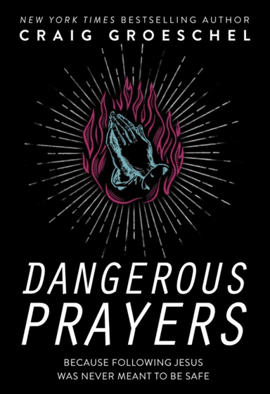 Dangerous Prayers av Craig Groeschel