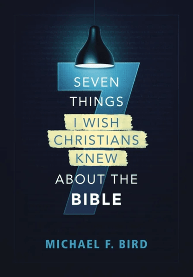 Seven Things I Wish Christians Knew about the Bible av Michael F. Bird