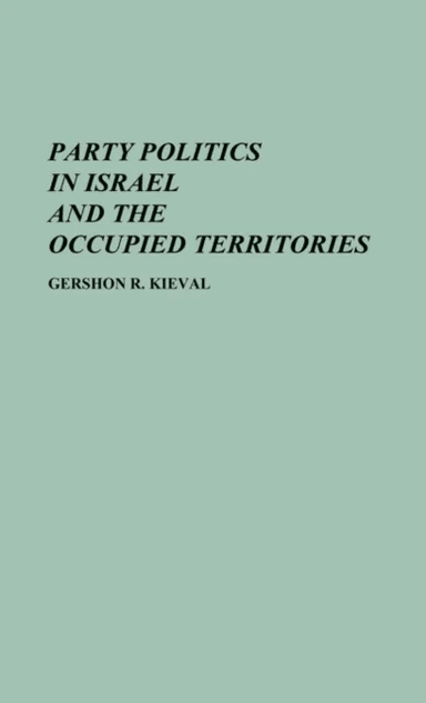 Party Politics in Israel and the Occupied Territories av Gershon Kieval
