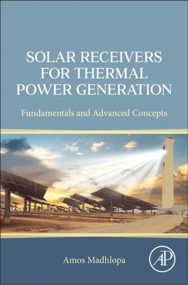 Solar Receivers for Thermal Power Generation av Amos (Researcher Department of Energy University of Malawi Malawi) Madhlopa