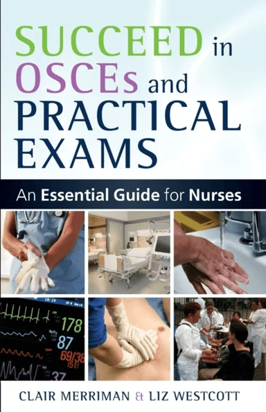 Succeed in OSCEs and Practical Exams: An Essential Guide for Nurses av Clair Merriman, Liz Westcott